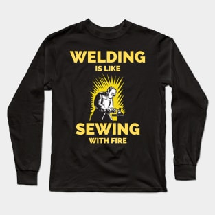 Welding Is Like Sewing With Fire Long Sleeve T-Shirt